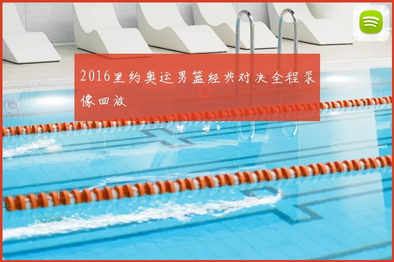 2016里约奥运男篮经典对决全程录像回放