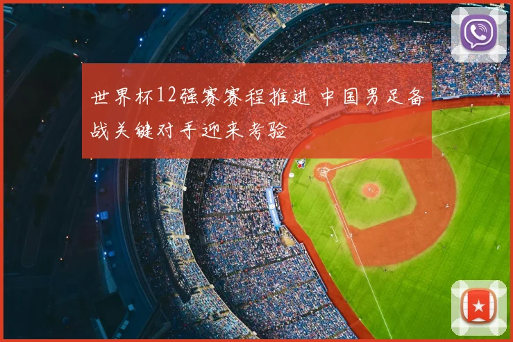 世界杯12强赛赛程推进 中国男足备战关键对手迎来考验